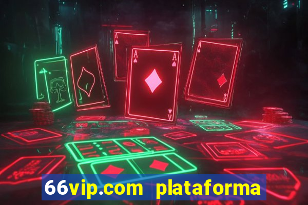 66vip.com plataforma de jogos